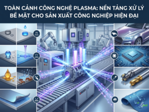 Toàn Cảnh Công Nghệ Xử Lý Bề Mặt Plasma